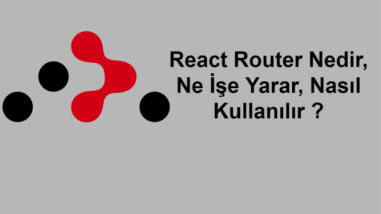 React Router Nedir, Ne İşe Yarar, Nasıl Kullanılır ?